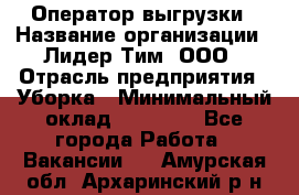 Оператор выгрузки › Название организации ­ Лидер Тим, ООО › Отрасль предприятия ­ Уборка › Минимальный оклад ­ 28 050 - Все города Работа » Вакансии   . Амурская обл.,Архаринский р-н